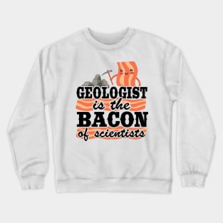 Geologist Is The Bacon Of Scientists Rock Collector Geology Crewneck Sweatshirt